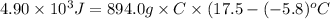 4.90 \times 10^{3} J = 894.0 g \times C \times (17.5 - (-5.8)^{o}C