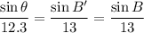\dfrac{\sin\theta}{12.3}=\dfrac{\sin B'}{13}=\dfrac{\sin B}{13}