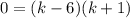 0=(k-6)(k+1)