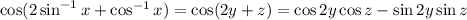 \cos(2\sin^{-1}x+\cos^{-1}x)=\cos(2y+z)=\cos2y\cos z-\sin2y\sin z