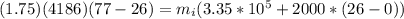 (1.75)(4186)(77-26)= m_i (3.35*10^5+2000*(26-0))