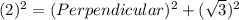 (2)^2=(Perpendicular)^2+(\sqrt{3})^2