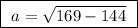 \boxed{ \ a = \sqrt{169 - 144} \ }