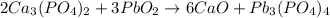 2Ca_3(PO_4)_2+3PbO_2\rightarrow 6CaO+Pb_3(PO_4)_4