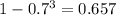 1-0.7^3 = 0.657