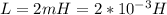 L = 2mH = 2*10^{-3} H