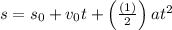 s=s_{0}+v_{0} t+\left(\frac{(1)}{2}\right) a t^{2}