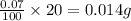 \frac{0.07}{100}\times 20}=0.014g