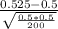 \frac{0.525-0.5}{\sqrt{\frac{0.5*0.5}{200} } }