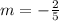 m = - \frac {2} {5}