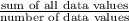 \frac{\text{sum of all data values}}{\text{number of data values}}