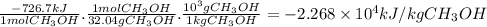 \frac{-726.7kJ}{1molCH_{3}OH} .\frac{1molCH_{3}OH}{32.04gCH_{3}OH} .\frac{10^{3}gCH_{3}OH }{1kgCH_{3}OH} =-2.268 \times 10^{4} kJ/kgCH_{3}OH