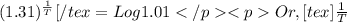 (1.31)^{\frac{1}{T}}[/tex = Log 1.01Or, [tex]\frac{1}{T}