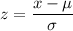 z = \displaystyle\frac{x-\mu}{\sigma}