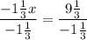 \displaystyle \frac{-1\frac{1}{3}x}{-1\frac{1}{3}} = \frac{9\frac{1}{3}}{-1\frac{1}{3}} \\ \\