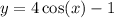 y =  4\cos(x) -  1