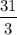 $ \frac{31}{3} $