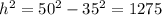 h^{2} = 50^{2} - 35^{2} = 1275