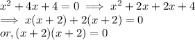 x^{2}   + 4x + 4 = 0  \implies x^{2}   + 2 x + 2x + 4\\\implies x(x+2) +2(x+2)  =0\\or, (x+2)(x+2) = 0