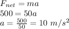 F_{net}=ma\\500=50a\\a=\frac{500}{50}=10\ m/s^2