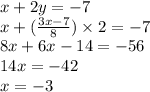 x+2y=-7\\x+(\frac{3x-7}{8} )\times2=-7\\8x+6x-14=-56\\14x=-42\\x=-3