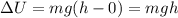 \Delta U=mg(h-0)=mgh