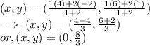 (x,y)  = (\frac{1(4)  + 2(-2)}{1 + 2} ,\frac{1(6) + 2(1)}{1 + 2})\\\implies (x,y) = (\frac{4-4}{3} ,\frac{6+2}{3} )\\or, (x,y) = (0 ,\frac{8}{3} )
