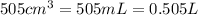 505cm^3=505mL=0.505L