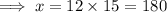 \implies x = 12\times 15 = 180