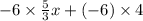 - 6 \times \frac{5}{3} x + (- 6) \times 4