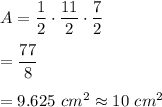 A=\dfrac{1}{2}\cdot \dfrac{11}{2}\cdot \dfrac{7}{2}\\ \\=\dfrac{77}{8}\\ \\=9.625 \ cm^2\approx 10\ cm^2