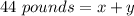 44\text{ }pounds=x+y