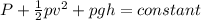 P+\frac{1}{2}pv^{2}+pgh=constant