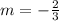 m=-\frac{2}{3}