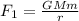 F_1=\frac{GMm}{r}