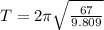 T = 2\pi \sqrt{\frac{67}{9.809}}