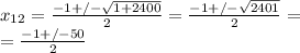 x_{12} = \frac{-1+/- \sqrt{1+2400} }{2}= \frac{-1+/- \sqrt{2401} }{2}= \\  =\frac{-1+/-50}{2}