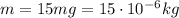 m=15 mg=15\cdot 10^{-6} kg