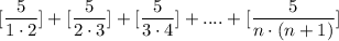 [\dfrac{5}{1\cdot2}]+[\dfrac{5}{2\cdot3}]+[\dfrac{5}{3\cdot4}]+....+[\dfrac{5}{n\cdot(n+1)}]