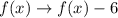 f(x)\rightarrow f(x)-6