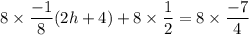 8\times\dfrac{-1}{8}(2h+4)+8\times\dfrac{1}{2}=8\times\dfrac{-7}{4}