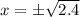 x=\pm\sqrt{2.4}