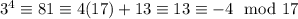 3^4\equiv81\equiv4(17)+13\equiv13\equiv-4\mod{17}