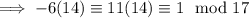\implies-6(14)\equiv11(14)\equiv1\mod{17}
