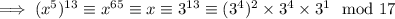 \implies (x^5)^{13}\equiv x^{65}\equiv x\equiv3^{13}\equiv(3^4)^2\times3^4\times3^1\mod{17}