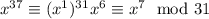 x^{37}\equiv(x^1)^{31}x^6\equiv x^7\mod{31}
