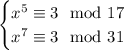 \begin{cases}x^5\equiv3\mod{17}\\x^7\equiv3\mod{31}\end{cases}