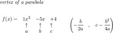 \bf \textit{vertex of a parabola}\\ \quad \\&#10;&#10;\begin{array}{lcclll}&#10;f(x)=&1x^2&-5x&+4\\&#10;&\uparrow &\uparrow &\uparrow \\&#10;&a&b&c&#10;\end{array}\qquad&#10;\left(-\cfrac{{{ b}}}{2{{ a}}}\quad ,\quad  {{ c}}-\cfrac{{{ b}}^2}{4{{ a}}}\right)