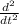 \frac{d^{2} }{dt^{2} }