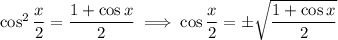 \cos^2\dfrac x2=\dfrac{1+\cos x}2\implies\cos\dfrac x2=\pm\sqrt{\dfrac{1+\cos x}2}